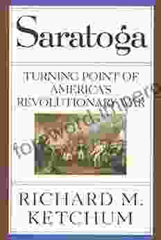 Saratoga: Turning Point Of America S Revolutionary War