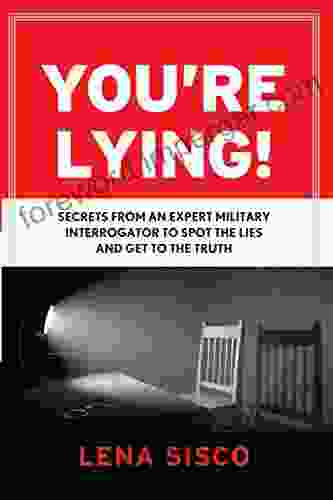 You Re Lying: Secrets From An Expert Military Interrogator To Spot The Lies And Get To The Truth