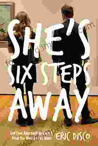 She s Six Steps Away: Get Past Approach Anxiety and Meet the Woman You Want