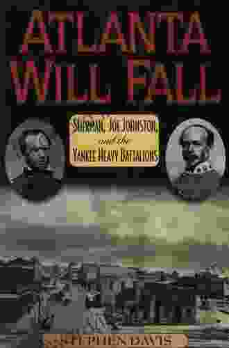 Atlanta Will Fall: Sherman Joe Johnston and the Yankee Heavy Battalions (The American Crisis Series: on the Civil War Era 3)