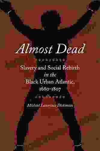 Almost Dead: Slavery And Social Rebirth In The Black Urban Atlantic 1680 1807 (Race In The Atlantic World 1700 1900 Ser 41)