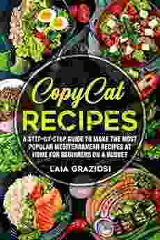 Copycat Recipes: A Step By Step Guide To Make The Most Popular Mediterranean Recipes At Home For Beginners On A Budget