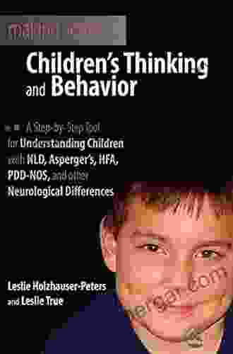 Making Sense Of Children S Thinking And Behavior: A Step By Step Tool For Understanding Children With NLD Asperger S HFA PDD NOS And Other Neurological Differences