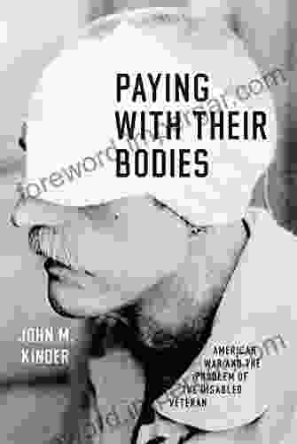 Paying With Their Bodies: American War And The Problem Of The Disabled Veteran