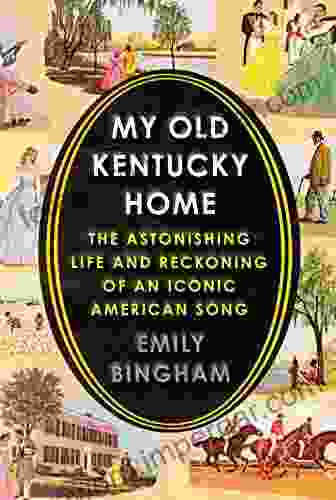 My Old Kentucky Home: The Astonishing Life And Reckoning Of An Iconic American Song