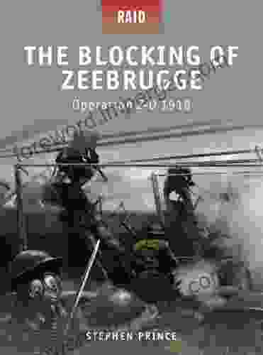 The Blocking Of Zeebrugge: Operation Z O 1918 (Raid 7)