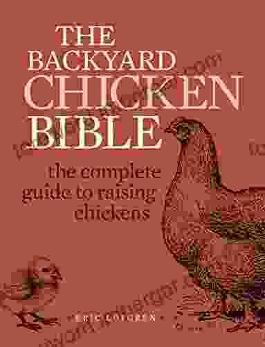 The Backyard Chicken Bible: The Complete Guide To Raising Chickens