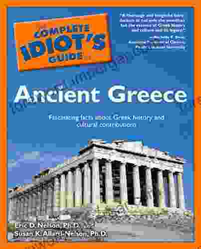 The Complete Idiot s Guide to Ancient Greece: Fascinating Facts About Greek History and Cultural Contributions