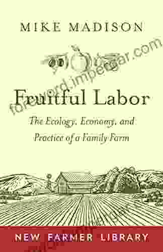 Fruitful Labor: The Ecology Economy And Practice Of A Family Farm (New Farmer Library)