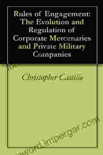 Rules of Engagement: The Evolution and Regulation of Corporate Mercenaries and Private Military Companies