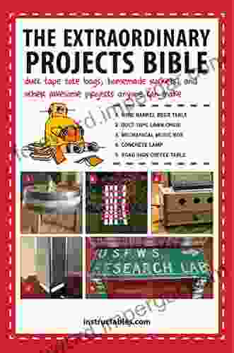 The Extraordinary Projects Bible: Duct Tape Tote Bags Homemade Rockets And Other Awesome Projects Anyone Can Make