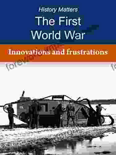 The First World War: Innovations And Frustrations (History Matters The First World War 8)