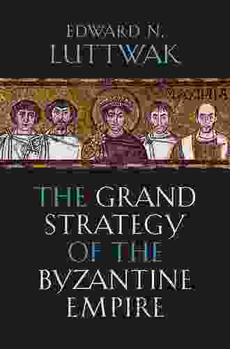 The Grand Strategy Of The Byzantine Empire