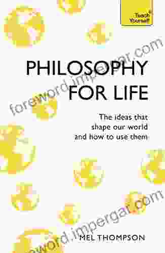 Philosophy For Life: Teach Yourself: The Ideas That Shape Our World And How To Use Them