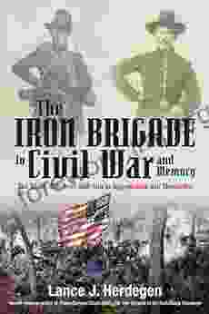 The Iron Brigade In Civil War And Memory: The Black Hats From Bull Run To Appomattox And Thereafter