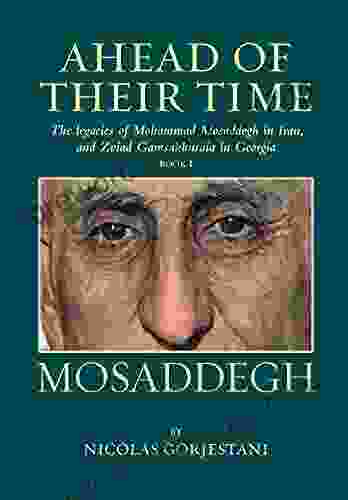 Mosaddegh: The Legacies Of Mohammad Mosaddegh In Iran And Zviad Gamaskhurdia In Georgia (Ahead Of Their Time 1)