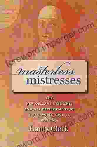 Masterless Mistresses: The New Orleans Ursulines And The Development Of A New World Society 1727 1834 (Published By The Omohundro Institute Of Early American And The University Of North Carolina Press)