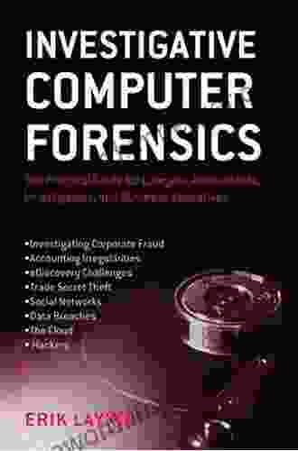 Investigative Computer Forensics: The Practical Guide for Lawyers Accountants Investigators and Business Executives