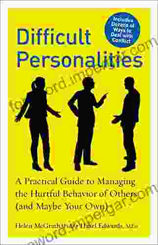 Difficult Personalities: A Practical Guide To Managing The Hurtful Behavior Of Others (and Maybe Your Own)