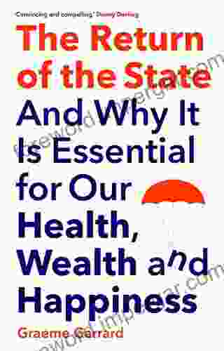 The Return Of The State: And Why It Is Essential For Our Health Wealth And Happiness