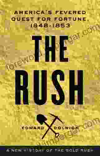 The Rush: America s Fevered Quest for Fortune 1848 1853