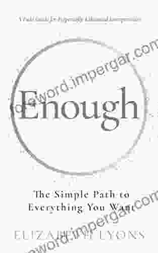 Enough: The Simple Path To Everything You Want A Field Guide For Perpetually Exhausted Entrepreneurs