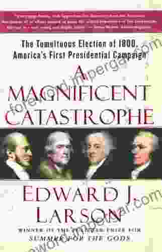 A Magnificent Catastrophe: The Tumultuous Election Of 1800 America S First Presidential Campaign