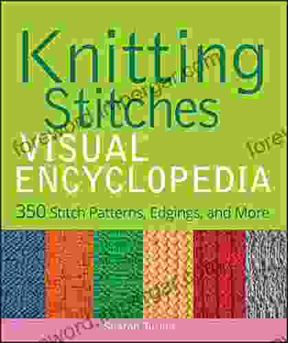 Knitting Stitches VISUAL Encyclopedia: 350 Stitch Patterns Edgings And More (Teach Yourself VISUALLY Consumer 52)