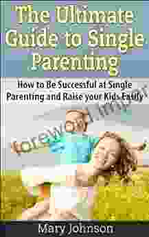 Single Mom: The Ultimate Guide to Single Parenting: How to Be Successful at Single Parenting and Raise your Kids Easily (Single Mom Books)