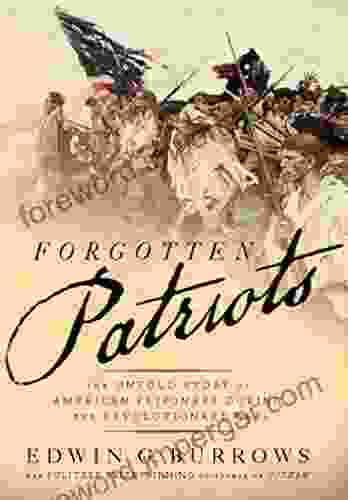 Forgotten Patriots: The Untold Story Of American Prisoners During The Revolutionary War