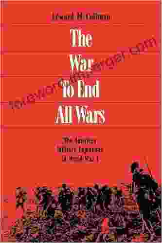 The War to End All Wars: The American Military Experience in World War I: American Military Experience in World War One