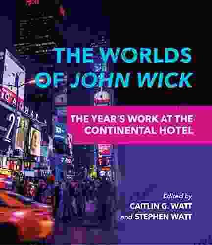 The Worlds Of John Wick: The Year S Work At The Continental Hotel (The Year S Work: Studies In Fan Culture And Cultural Theory)