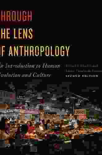 Through The Lens Of Anthropology: An Introduction To Human Evolution And Culture Second Edition