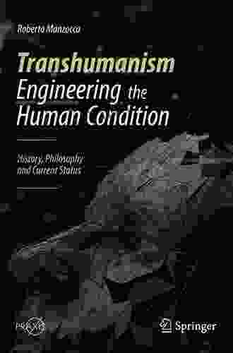 Transhumanism Engineering The Human Condition: History Philosophy And Current Status (Springer Praxis Books)