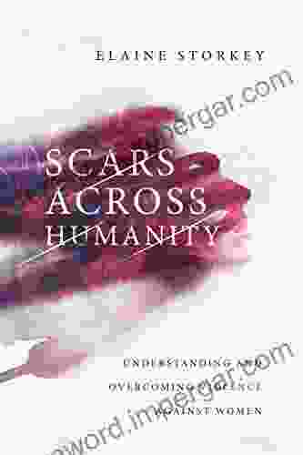 Scars Across Humanity: Understanding and Overcoming Violence Against Women