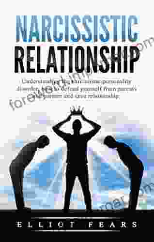 Narcissistic Relationship: UNDERSTANDING THE NARCISSISTIC PERSONALITY DISORDER HOW TO DEFEND YOURSELF FROM PARENTS AND PARTNER AND SAVE RELATIONSHIP