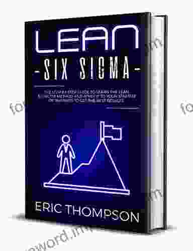 Lean Six Sigma: The Step By Step Guide To Learn The Lean Six Sigma Method And Apply It To Your Startup Or Business To Get The Best Results (Project Management 2)