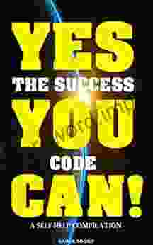 YES YOU CAN The Success Code: More Than 50 Self Help That Will Guide You And Change Your Life (The Greatest Collection 18)