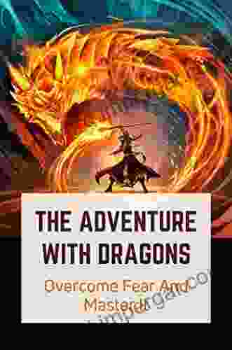 The Adventure With Dragons: Overcome Fear And Master It