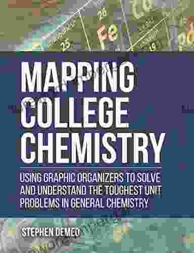 Mapping College Chemistry: Using Graphic Organizers To Solve And Understand The Toughest Unit Problems In General Chemistry