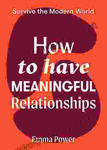 How to Have Meaningful Relationships (Survive the Modern World)