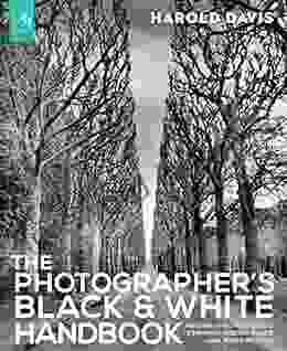 The Photographer S Black And White Handbook: Making And Processing Stunning Digital Black And White Photos