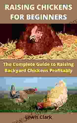 RAISING CHICKENS FOR BEGINNERS: The Complete Guide to Raising Backyard Chickens Profitably