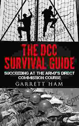 The DCC Survival Guide: Succeeding At The Army S Direct Commission Course (Becoming An Army JAG Officer 1)