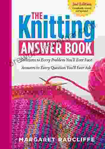 The Knitting Answer 2nd Edition: Solutions To Every Problem You Ll Ever Face Answers To Every Question You Ll Ever Ask