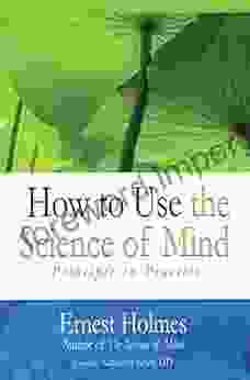 How To Use The Science Of Mind: Principle In Practice