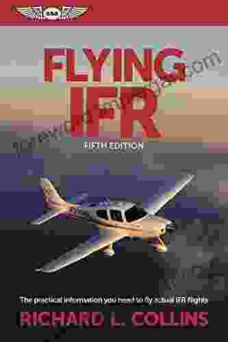 Flying IFR: The Practical Information You Need To Fly Actual IFR Flights