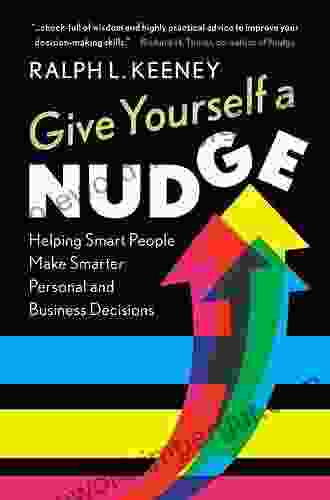 Give Yourself A Nudge: Helping Smart People Make Smarter Personal And Business Decisions