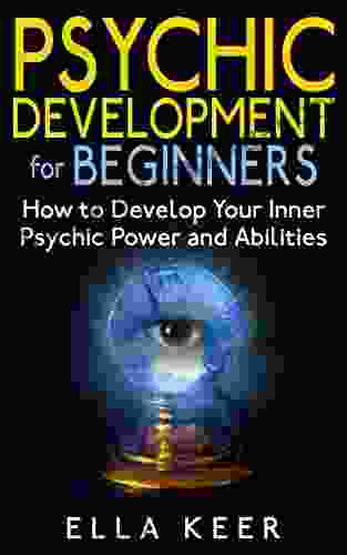 Psychic Development For Beginners: How To Develop Your Inner Psychic Power And Abilities (Psychic Development Psychic Powers Psychic Medium)