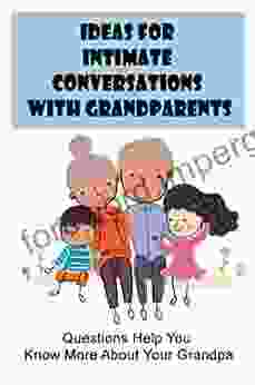 Ideas For Intimate Conversations With Grandparents: Questions Help You Know More About Your Grandpa